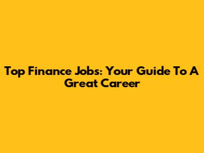 Top Finance Jobs: Your Guide To A Great Career
