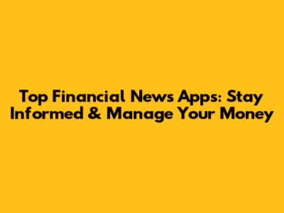 Top Financial News Apps: Stay Informed & Manage Your Money