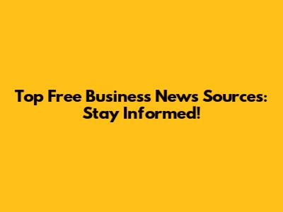 Top Free Business News Sources: Stay Informed!