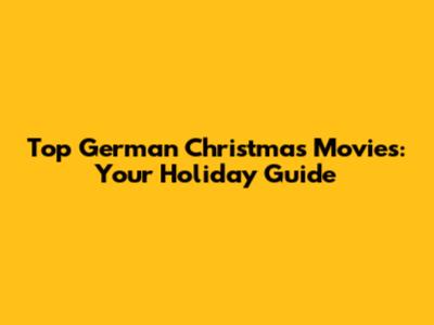 Top German Christmas Movies: Your Holiday Guide