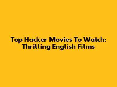 Top Hacker Movies To Watch: Thrilling English Films
