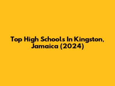 Top High Schools In Kingston, Jamaica (2024)