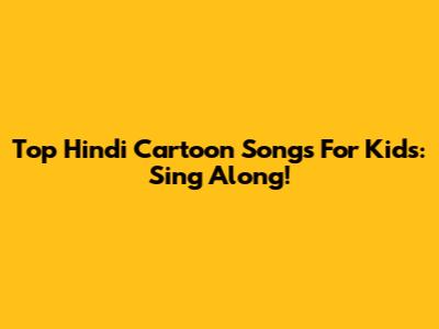 Top Hindi Cartoon Songs For Kids: Sing Along!