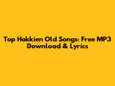 Top Hokkien Old Songs: Free MP3 Download & Lyrics