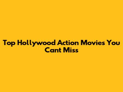 Top Hollywood Action Movies You Can't Miss