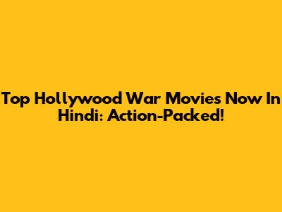 Top Hollywood War Movies Now In Hindi: Action-Packed!