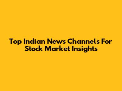 Top Indian News Channels For Stock Market Insights