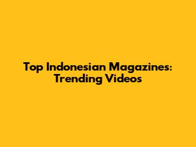 Top Indonesian Magazines: Trending Videos