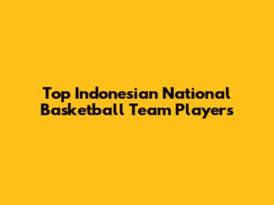 Top Indonesian National Basketball Team Players