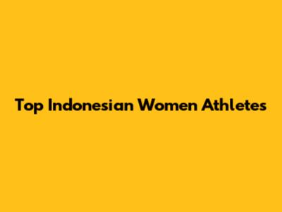 Top Indonesian Women Athletes