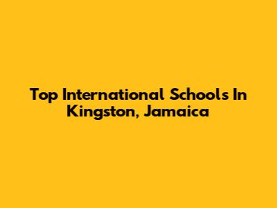 Top International Schools In Kingston, Jamaica