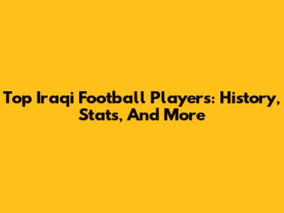 Top Iraqi Football Players: History, Stats, And More