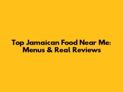 Top Jamaican Food Near Me: Menus & Real Reviews