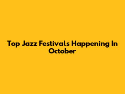 Top Jazz Festivals Happening In October