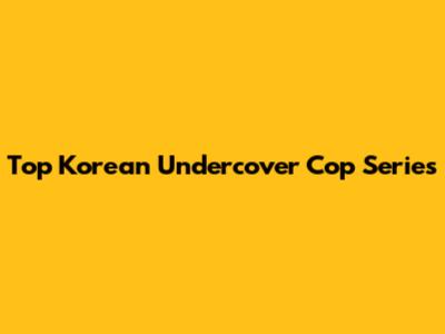 Top Korean Undercover Cop Series