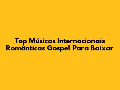 Top Músicas Internacionais Românticas Gospel Para Baixar