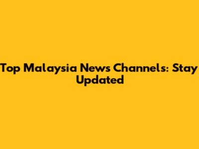 Top Malaysia News Channels: Stay Updated