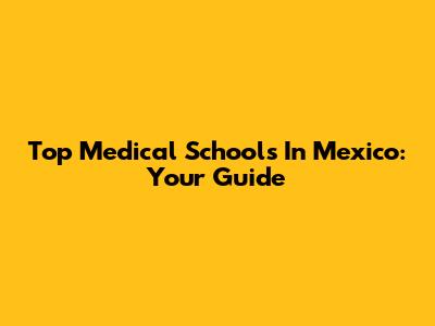 Top Medical Schools In Mexico: Your Guide