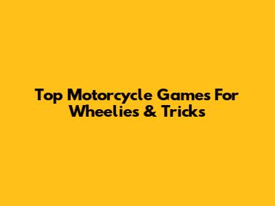 Top Motorcycle Games For Wheelies & Tricks