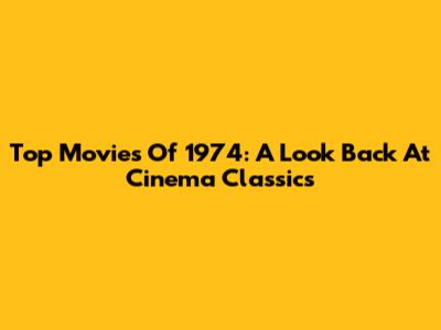 Top Movies Of 1974: A Look Back At Cinema Classics
