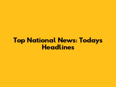Top National News: Today's Headlines