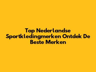 Top Nederlandse Sportkledingmerken Ontdek De Beste Merken
