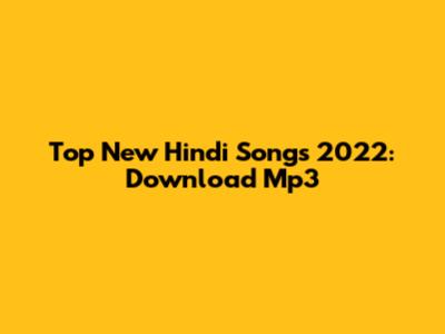 Top New Hindi Songs 2022: Download Mp3