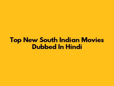 Top New South Indian Movies Dubbed In Hindi