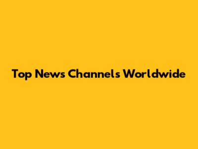Top News Channels Worldwide