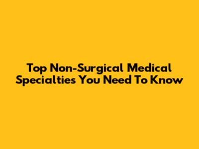 Top Non-Surgical Medical Specialties You Need To Know