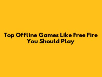 Top Offline Games Like Free Fire You Should Play