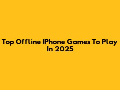 Top Offline IPhone Games To Play In 2025