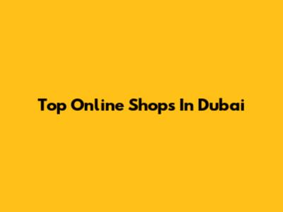 Top Online Shops In Dubai