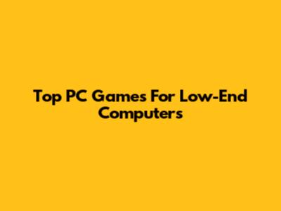 Top PC Games For Low-End Computers