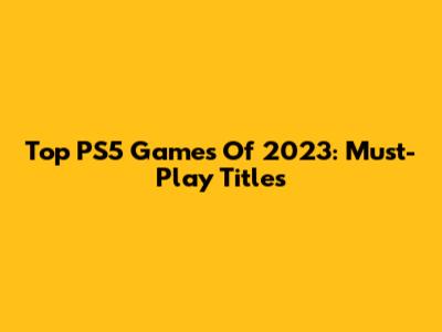 Top PS5 Games Of 2023: Must-Play Titles