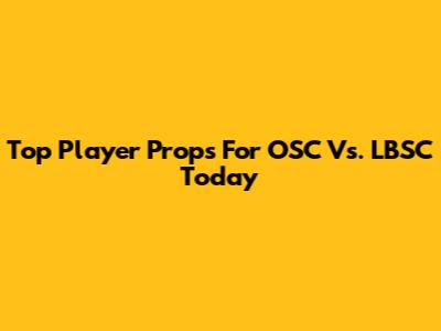 Top Player Props For OSC Vs. LBSC Today