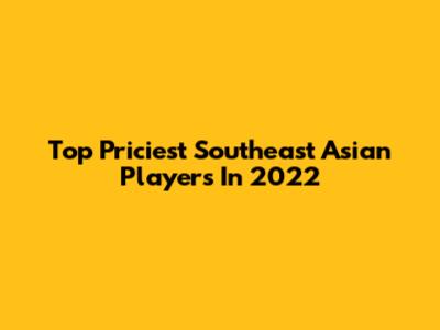 Top Priciest Southeast Asian Players In 2022