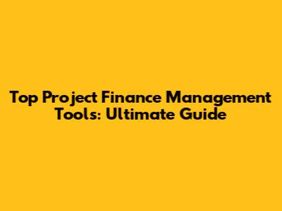 Top Project Finance Management Tools: Ultimate Guide