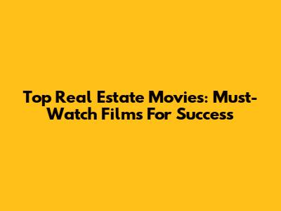 Top Real Estate Movies: Must-Watch Films For Success