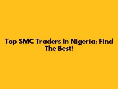 Top SMC Traders In Nigeria: Find The Best!