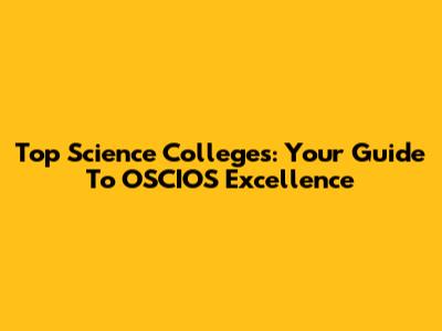 Top Science Colleges: Your Guide To OSCIOS Excellence