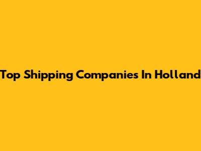 Top Shipping Companies In Holland