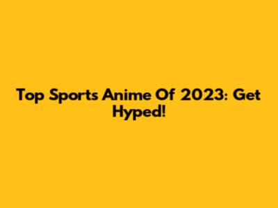 Top Sports Anime Of 2023: Get Hyped!