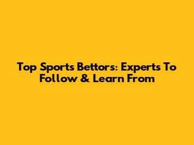 Top Sports Bettors: Experts To Follow & Learn From