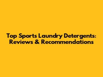 Top Sports Laundry Detergents: Reviews & Recommendations