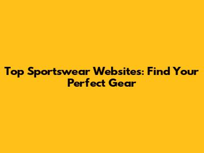 Top Sportswear Websites: Find Your Perfect Gear