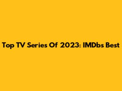 Top TV Series Of 2023: IMDb's Best