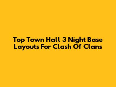 Top Town Hall 3 Night Base Layouts For Clash Of Clans