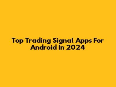 Top Trading Signal Apps For Android In 2024