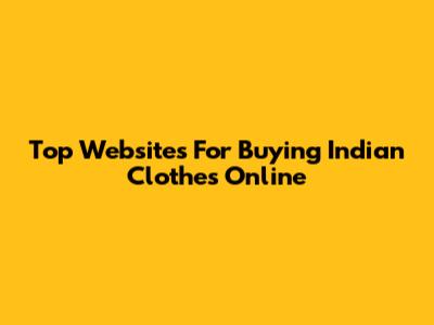 Top Websites For Buying Indian Clothes Online